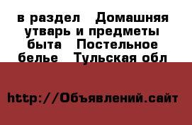  в раздел : Домашняя утварь и предметы быта » Постельное белье . Тульская обл.